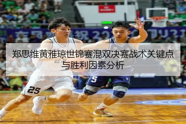 郑思维黄雅琼世锦赛混双决赛战术关键点与胜利因素分析